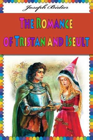 The Romance of Tristan and Iseult de Joseph Bedier