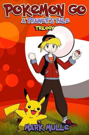 A Trainer's Tale Trilogy (an Unofficial Pokemon Go Diary Book for Kids Ages 6 - 12 (Preteen) de Mark Mulle