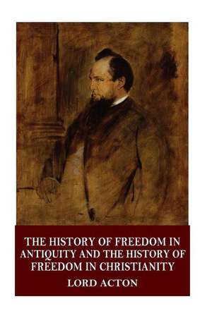 The History of Freedom in Antiquity and the History of Freedom in Christianity de Lord Acton