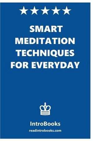 Smart Meditation Techniques for Everyday de Introbooks
