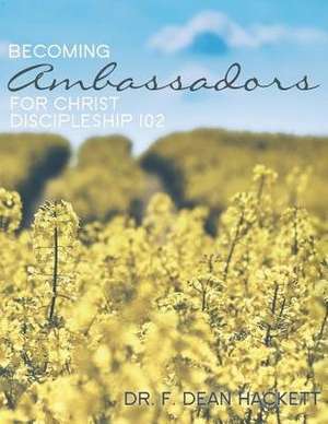 Becoming Ambassadors for Christ de Hackett Ph. D., F. Dean