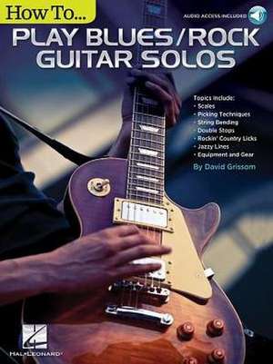 How to Play Blues/Rock Guitar Solos: Audio Access Included! [With Access Code] de David Grissom