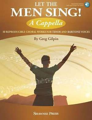 Let the Men Sing! A Cappella de Greg Gilpin