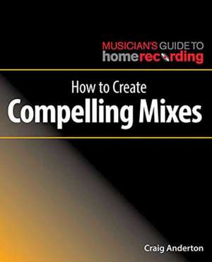 How to Create Compelling Mixes de Craig Anderton