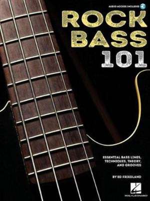 Rock Bass 101: Essential Bass Lines, Techniques, Theory and Grooves [With Access Code] de Ed Friedland