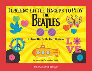 Teaching Little Fingers to Play the Beatles: 8 Classic Hits for the Early Beginner de Christopher Hussey