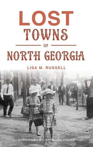 Lost Towns of North Georgia de Lisa M Russell