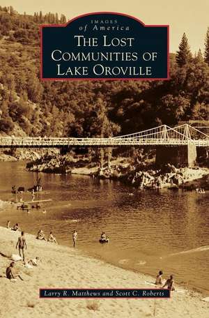 The Lost Communities of Lake Oroville de Larry R Matthews