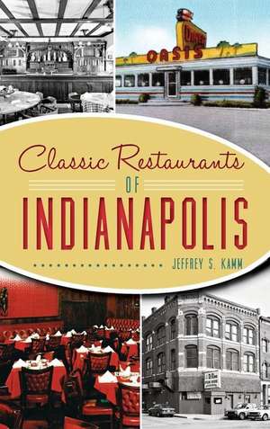 Classic Restaurants of Indianapolis de Jeffrey S Kamm