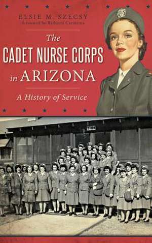 The Cadet Nurse Corps in Arizona de Elsie M. Szecsy Ed D.