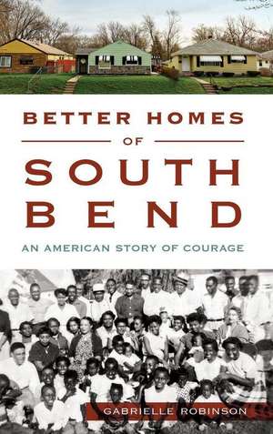 Better Homes of South Bend: An American Story of Courage de Gabrielle Robinson