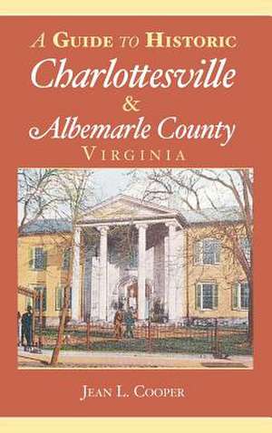 A Guide to Historic Charlottesville & Albemarle County, Virginia de Jean L. Cooper