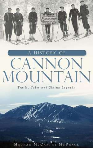 A History of Cannon Mountain: Trails, Tales, and Ski Legends de Meghan McCarthy McPhaul