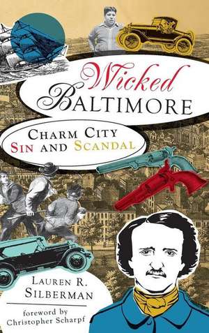 Wicked Baltimore: Charm City Sin and Scandal de Lauren R. Silberman