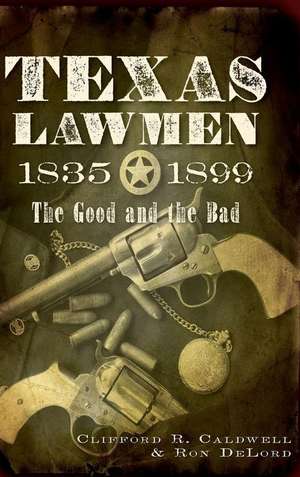 Texas Lawmen, 1835-1899: The Good and the Bad de Clifford R. Caldwell