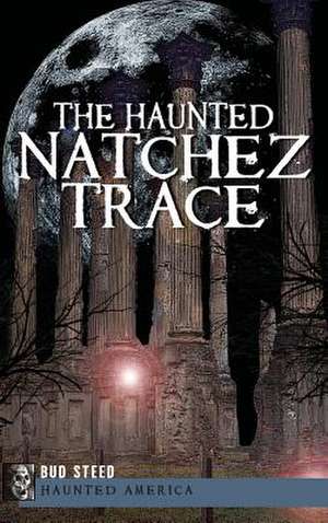 The Haunted Natchez Trace de Bud Steed