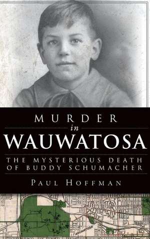 Murder in Wauwatosa: The Mysterious Death of Buddy Schumacher de Paul Hoffman