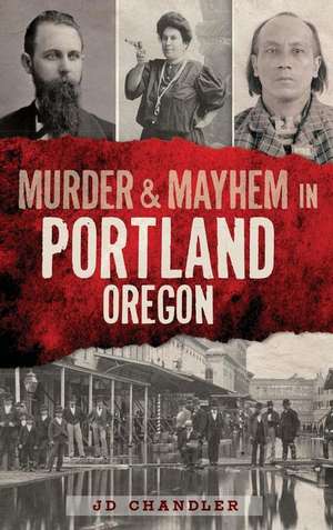 Murder & Mayhem in Portland, Oregon de J. D. Chandler