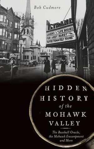 Hidden History of the Mohawk Valley de Bob Cudmore