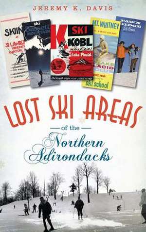 Lost Ski Areas of the Northern Adirondacks de Jeremy K. Davis