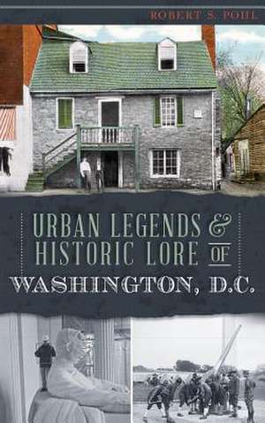 Urban Legends & Historic Lore of Washington, D.C. de Robert S. Pohl