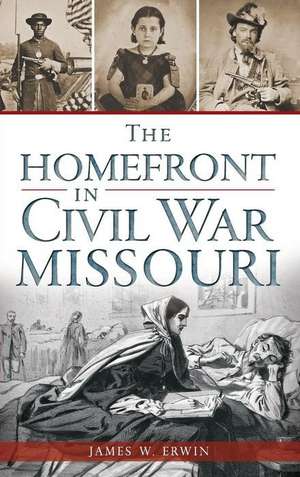 The Homefront in Civil War Missouri de James W. Erwin