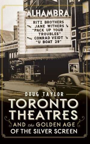 Toronto Theatres and the Golden Age of the Silver Screen de Doug Taylor