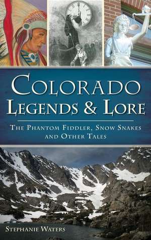 Colorado Legends & Lore: The Phantom Fiddler, Snow Snakes and Other Tales de Stephanie Waters