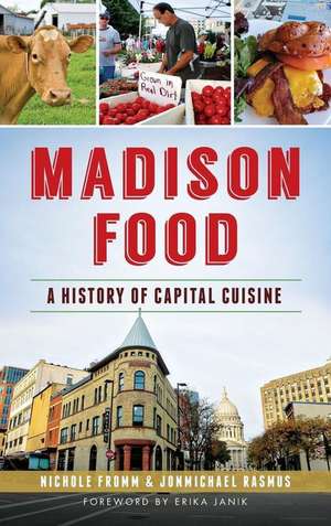 Madison Food: A History of Capital Cuisine de Nichole Fromm