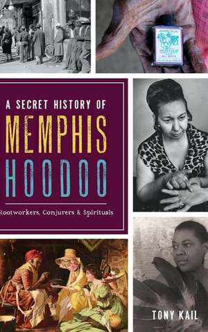 A Secret History of Memphis Hoodoo de Tony Kail