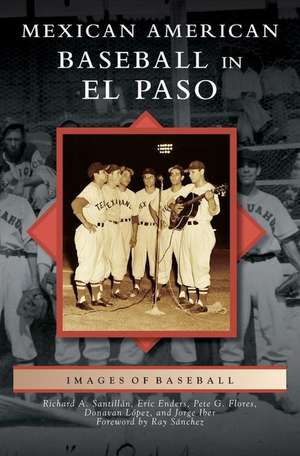 Mexican American Baseball in El Paso de Richard A. Santillan