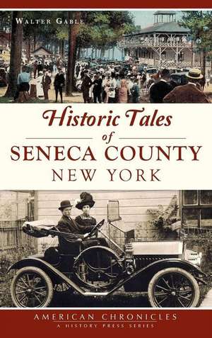 Historic Tales of Seneca County, New York de Walter Gable