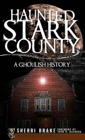 Haunted Stark County de Sherri Brake