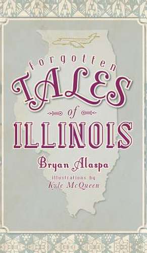 Forgotten Tales of Illinois de Bryan Alaspa