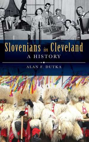 Slovenians in Cleveland: A History de Alan F. Dutka