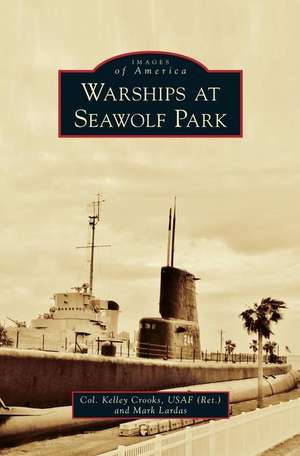 Warships at Seawolf Park de Col Kelley Crooks Usaf (Ret)