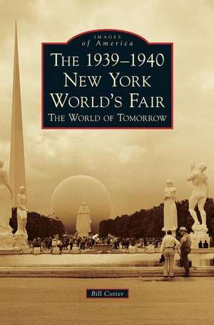 The 1939-1940 New York World's Fair the World of Tomorrow de Bill Cotter