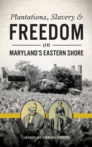 Plantations, Slavery and Freedom on Maryland's Eastern Shore de Jacqueline Simmons Hedberg