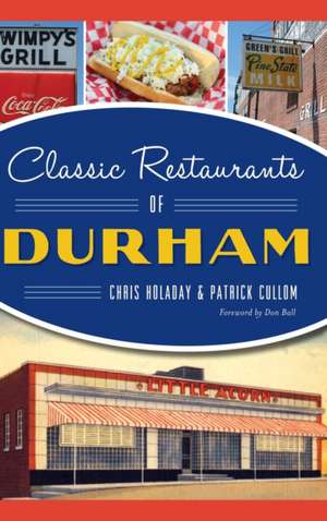 Classic Restaurants of Durham de Chris Holaday