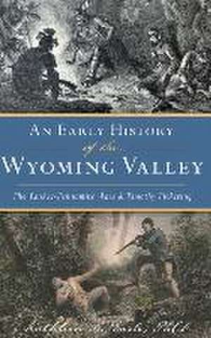 Early History of the Wyoming Valley de Kathleen A Earle