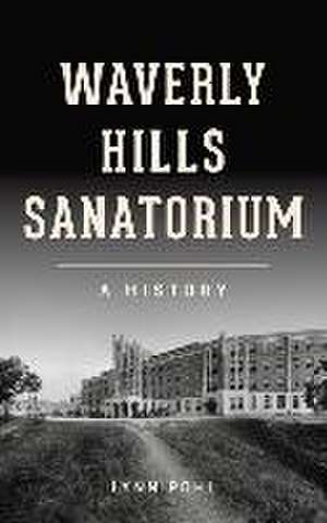 Waverly Hills Sanatorium: A History de Lynn Pohl