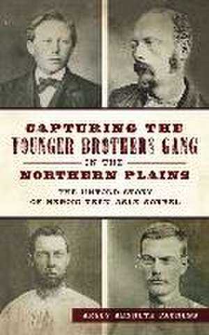 Capturing the Younger Brothers Gang in the Northern Plains de Arley Kenneth Fadness