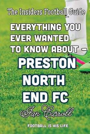 Everything You Ever Wanted to Know about - Preston North End FC de MR Ian Carroll