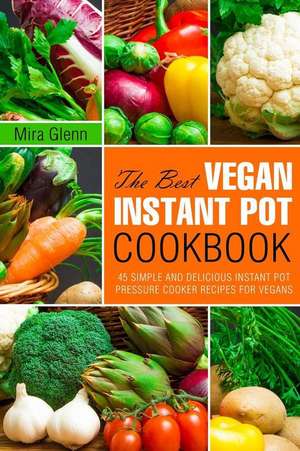 The Best Vegan Instant Pot Cookbook de Glenn, Mira