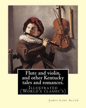 Flute and Violin, and Other Kentucky Tales and Romances. by de James Lane Allen