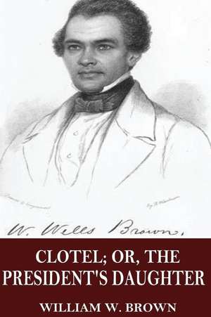 Clotel; Or, the President's Daughter de William W. Brown