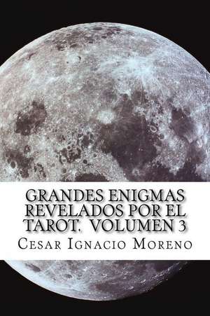 Grandes Enigmas Revelados Por El Tarot. Volumen 3 de Moreno, Cesar Ignacio Gil