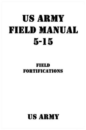 US Army Field Manual 5-15 Field Fortifications de Us Army