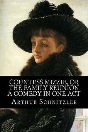 Countess Mizzie, or the Family Reunion, a Comedy in One Act de Arthur Schnitzler