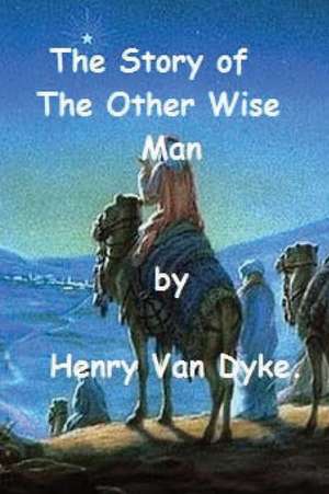 The Story of the Other Wise Man by Henry Van Dyke. de Van Dyke, Henry